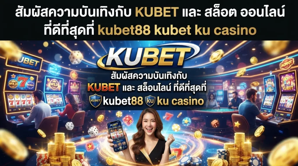 สัมผัสความบันเทิงกับ KUBET และ สล็อต ออนไลน์ ที่ดีที่สุดที่ kubet88 kubet ku casino